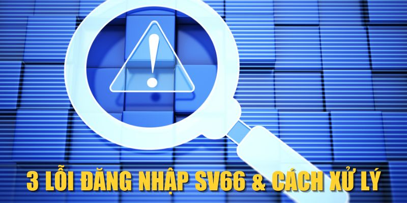3 lỗi đăng nhập SV66 & cách xử lý
