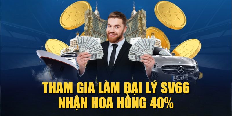 Tham gia làm đại lý SV66 nhận hoa hồng 40%